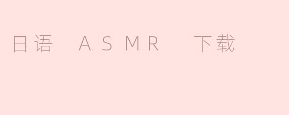 日语 ASMR 下载